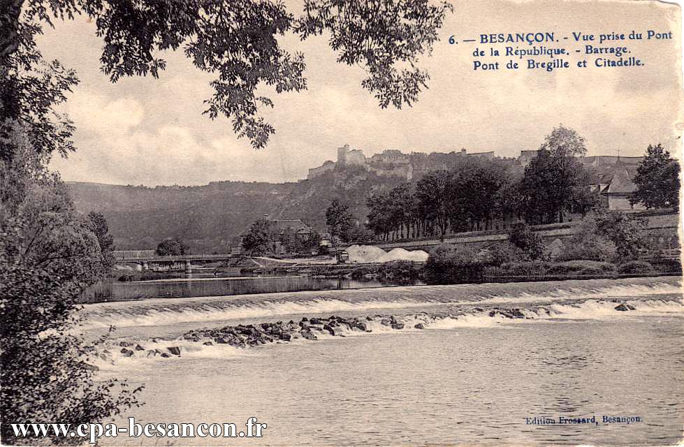 6. - BESANÇON. - Vue prise du Pont de la République. - Barrage. Pont de Bregille et Citadelle